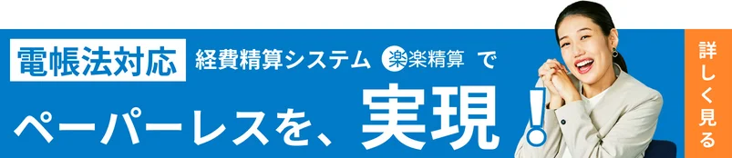 電帳法対応 経費精算システム「楽楽精算」でペーパーレスを、実現!